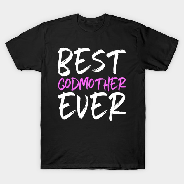 Best Godmother Ever Funny Gift Mother's Day T-Shirt by Kellers